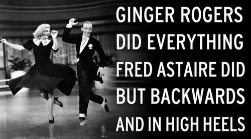Ginger did everything Fred did but